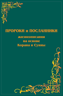 Магомедова Н.М. Пророки и Посланники. Жизнеописание на основе Корана и Сунны